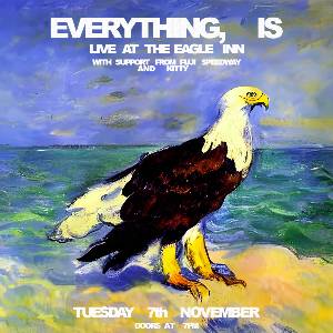 Everything, Is - Live At The Eagle Inn