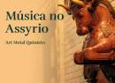 Música no Assyrio -  Art Metal Quinteto