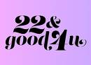 22 & Good 4 U