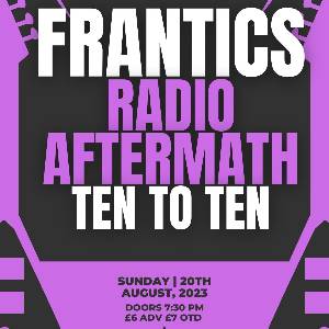 Frantics, Radio Aftermath and Ten To Ten