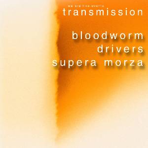 BLOODWORM + DRIVERS + SUPERA MORZA