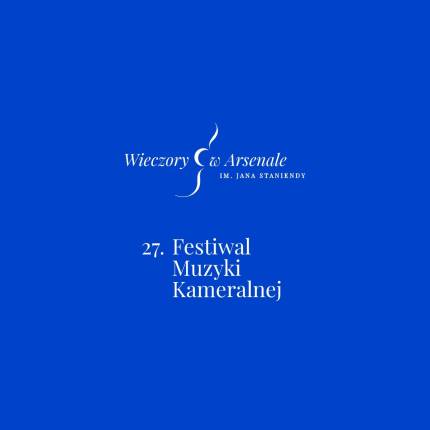 Festiwal Muzyki Kameralnej WIECZORY W ARSENALE im. Jana Staniendy
