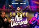 So Good! The Neil Diamond Experience starring Robert Neary