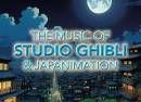 The Music of Studio Ghibli & Japanimation